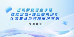 短视频变现全攻略：精准定位+爆款脚本创作，让流量从泛到精层层穿透-511资料网