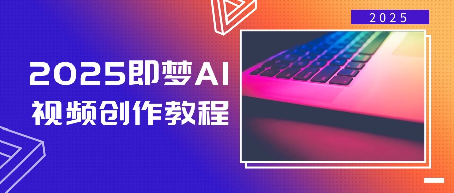 2025即梦AI视频创作教程,从零开始学做视频,文字图片生成视频轻松创作-511资料网