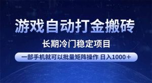 游戏自动打金搬砖项目  一部手机也可批量矩阵操作 单日收入1000＋ 全部...-511资料网