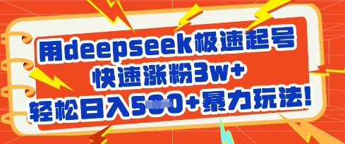用deepseek极速起号，快速涨粉3w+，轻松日入5张+暴力玩法-511资料网
