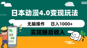 日本动漫4.0火爆玩法，零成本，实现睡后收入，无脑操作，日入1000+-511资料网