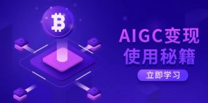 AIGC变现使用秘籍：从了解ChatGPT底层逻辑开始，开启高效智能之旅-511资料网