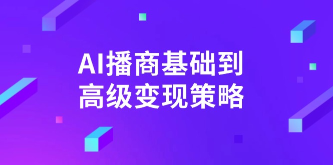 AI-播商基础到高级变现策略。通过详细拆解和讲解,实现商业变现。-511资料网