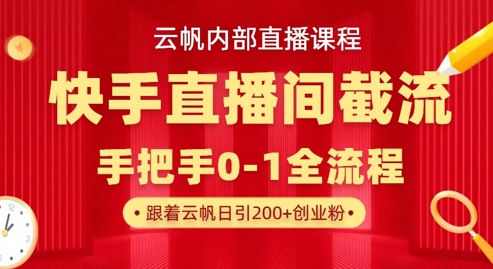云帆内部直播课·快手直播间截流玩法，日引100+创业粉-511资料网
