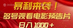 暴利来袭，多号观看电影预告片，可以批量可矩阵，日入多张-511资料网