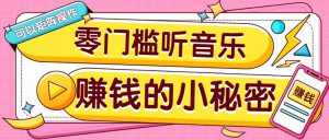 操作简单无门槛的音乐推广项目，一单/5元。可以矩阵操作，收益无上限！-511资料网