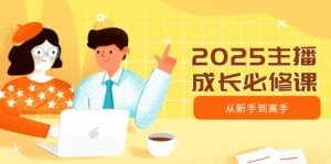 2025主播成长必修课，主播从新手到高手，涵盖趋势、定位、能力构建等-511资料网
