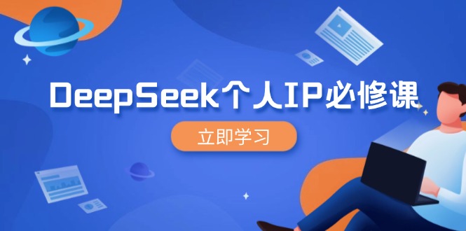 DeepSeek个人IP必修课，打造IP、裂变粉丝，轻松放大营销能翻百倍-511资料网
