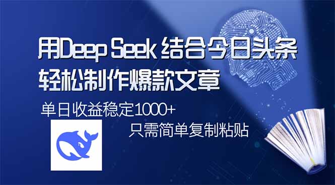 用DeepSeek结合今日头条，轻松制作爆款文章，单日稳定1000+，只需简单…-511资料网