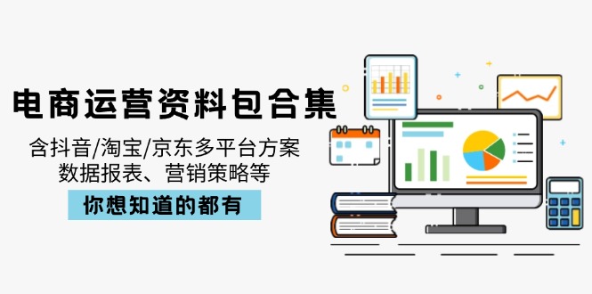 电商运营资料包合集,含抖音/淘宝/京东多平台方案,数据报表、营销策略等-511资料网