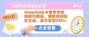 DeepSeek冰雪奇观视频制作教程，爆款视频轻松生成，单日变现多张-511资料网