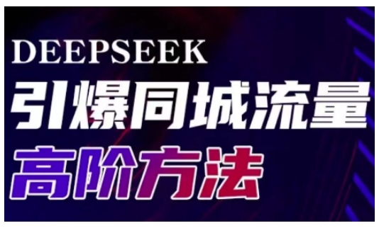 Deepseek引爆同城引流高阶玩法,助力实体门店实现高效转化与传播-511资料网