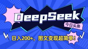 DeepSeek+今日头条：日入200+，图文变现超简单！-511资料网