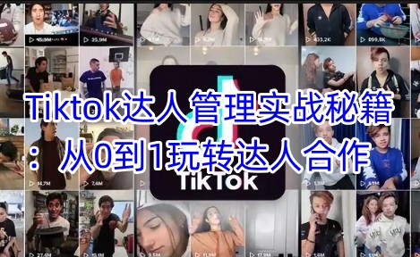 Tiktok达人管理实战秘籍:从0到1玩转达人合作-511资料网
