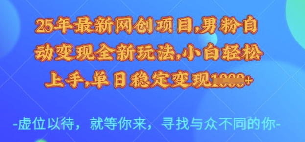 25年最新网创项目,男粉自动变现全新玩法,小白轻松上手,单日稳定变现多张【揭秘】-511资料网