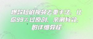 爆款短剧视频去重手法，让你99%过原创，亲测有效，附详细教程-511资料网