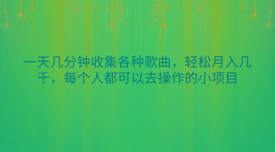 一天几分钟收集各种歌曲，轻松月入几千，每个人都可以去操作的小项目-511资料网