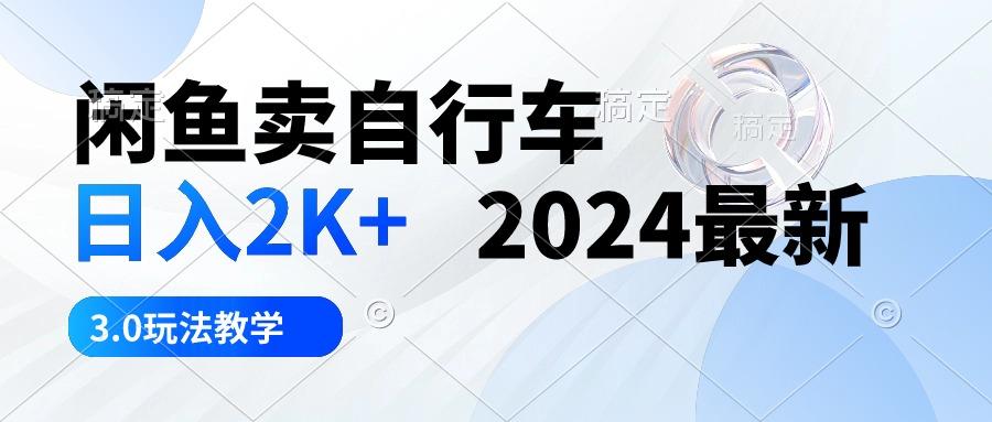 闲鱼卖自行车 日入2K+ 2024最新 3.0玩法教学-511资料网