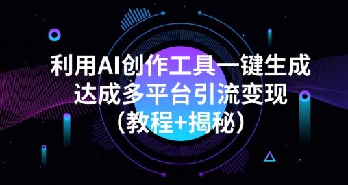 利用AI创作工具一键生成多平台引流变现（教程+揭秘）-511资料网