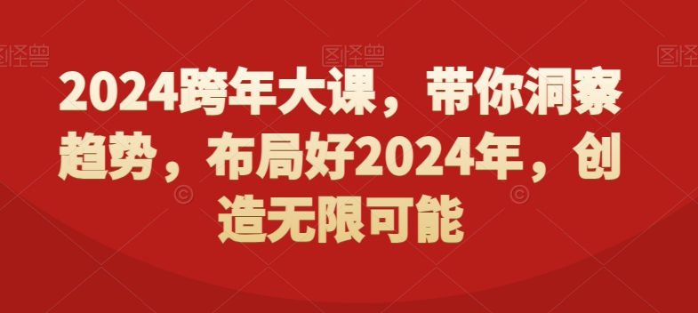 2024跨年大课，​带你洞察趋势，布局好2024年，创造无限可能-511资料网