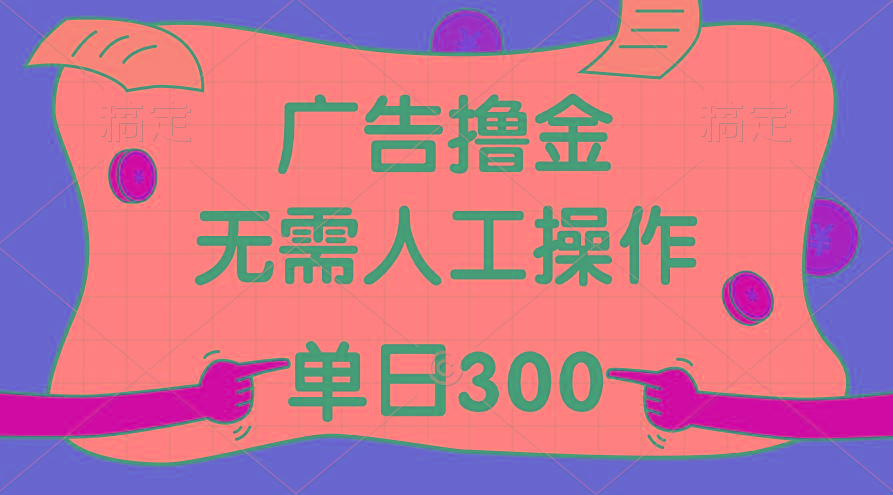 最新教程！广告撸金，无需人工操作，单日收入300+-511资料网