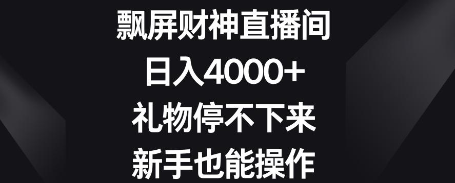 飘屏财神直播间，日入4000+，礼物停不下来，新手也能操作【揭秘】-511资料网