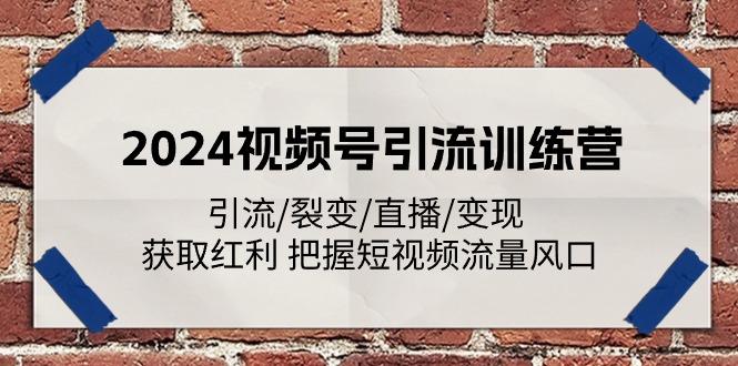 2024视频号引流训练营：引流/裂变/直播/变现 获取红利 把握短视频流量风口-511资料网
