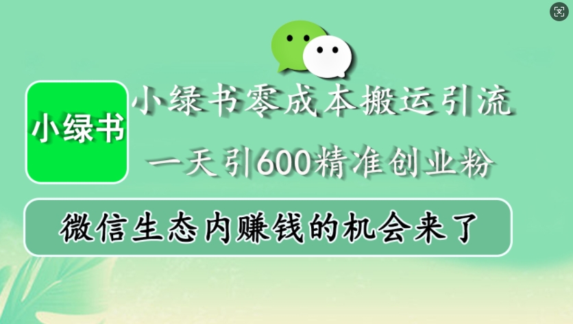 小绿书零成本搬运引流，一天引600精准创业粉，微信生态内赚钱的机会来了-511资料网