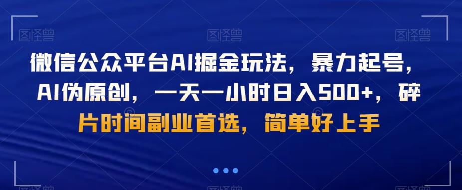 微信公众平台AI掘金玩法，暴力起号，AI伪原创，一天一小时日入500+，碎片时间副业首选，简单好上手-511资料网