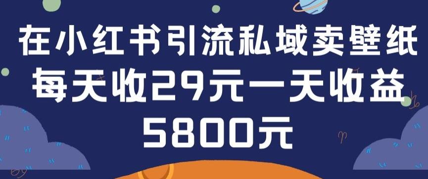 在小红书引流私域卖壁纸每张29元单日最高卖出200张(0-1搭建教程)【揭秘】-511资料网