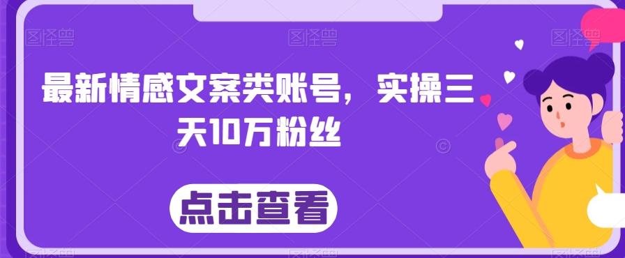最新情感文案类账号，实操三天10万粉丝-511资料网