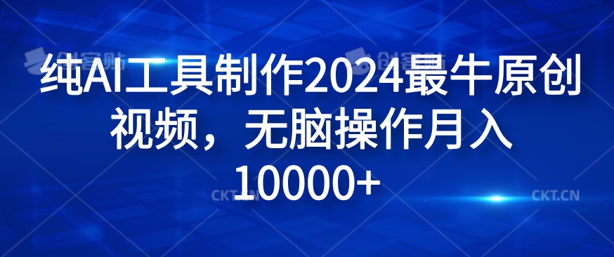 纯AI工具制作2024最牛原创视频，无脑操作月入1W+【揭秘】-511资料网