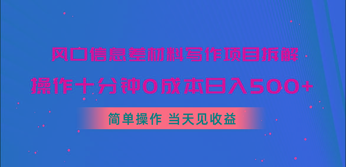 风口信息差材料写作项目拆解，操作十分钟0成本日入500+，简单操作当天...-511资料网