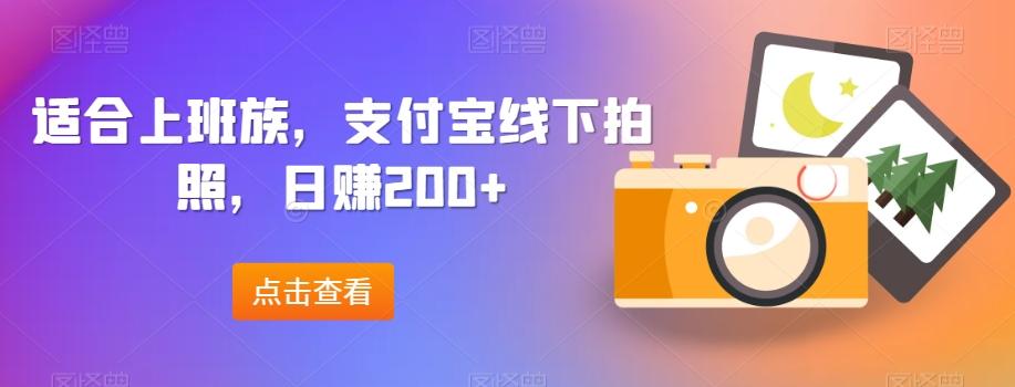 适合上班族，支付宝线下拍照，日赚200+-511资料网