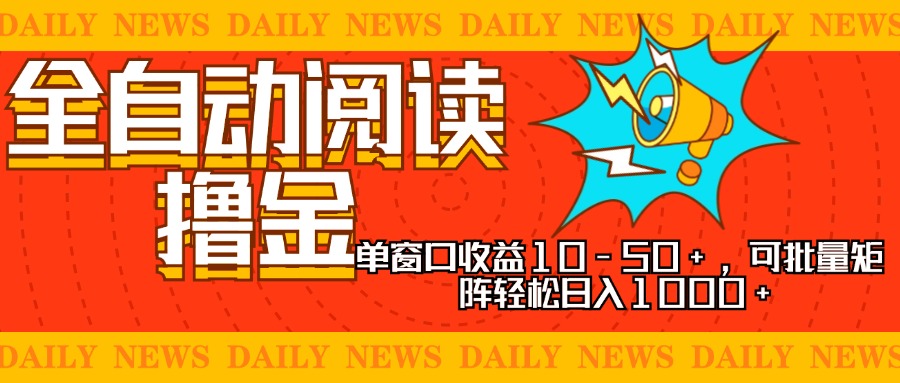 全自动阅读撸金，单窗口收益10-50+，可批量矩阵轻松日入1000+，新手小…-511资料网