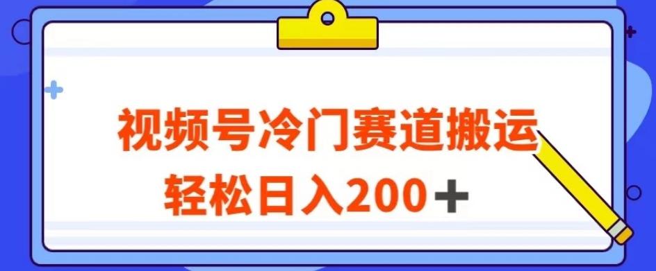 视频号最新冷门赛道搬运玩法，轻松日入200+【揭秘】-511资料网