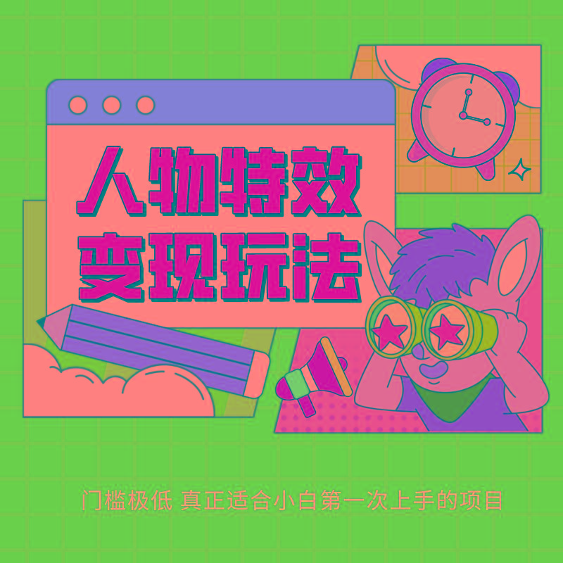 人物特效变现玩法，上手门槛极低，适合互联网小白们上手操作的第一个互联网项目-511资料网