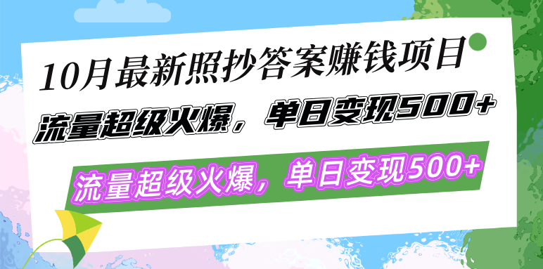 10月最新照抄答案赚钱项目,流量超级火爆,单日变现500+简单照抄 有手就行-511资料网