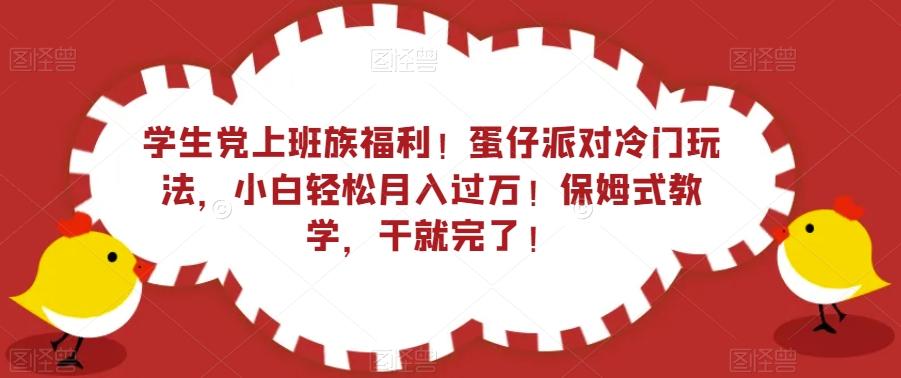 学生党上班族福利！蛋仔派对冷门玩法，小白轻松月入过万！保姆式教学，干就完了！-511资料网