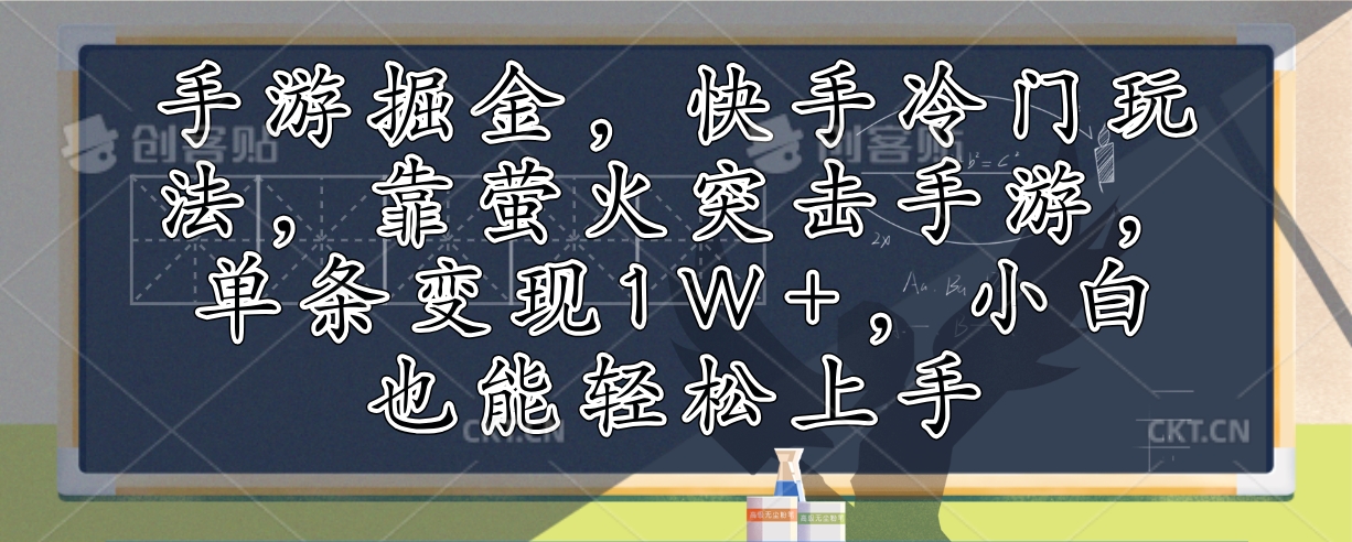 手游掘金，快手冷门玩法，靠萤火突击手游，单条变现1W+，小白也能轻松上手-511资料网