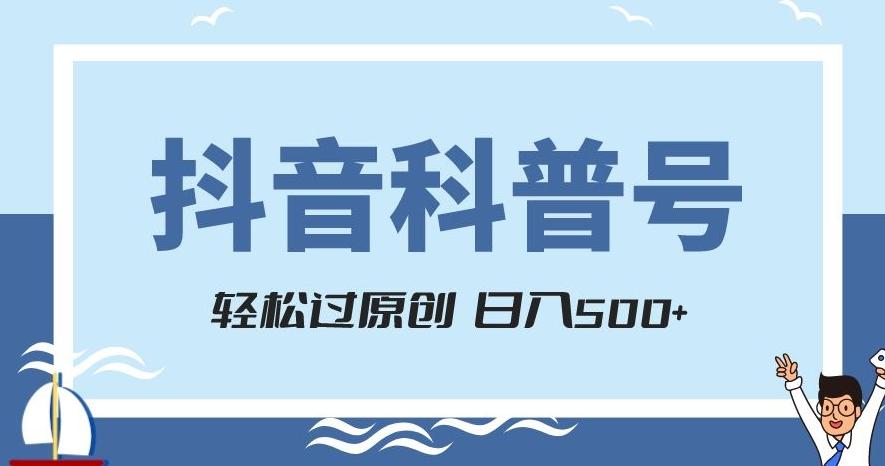 抖音科普号项目，轻松过原创，官方流量扶持，涨粉快，日入500+【揭秘】-511资料网