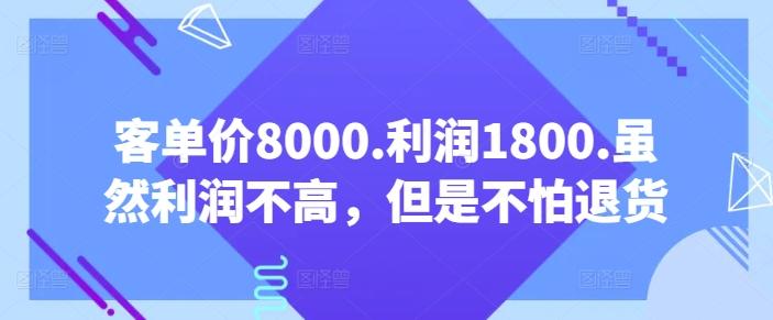 客单价8000.利润1800.虽然利润不高，但是不怕退货【付费文章】-511资料网