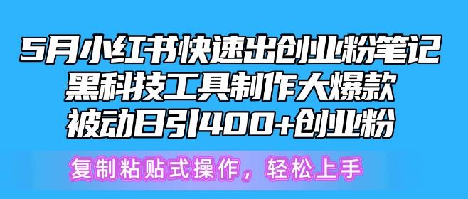 5月小红书快速出创业粉笔记，黑科技工具制作大爆款，被动日引400+创业粉【揭秘】-511资料网