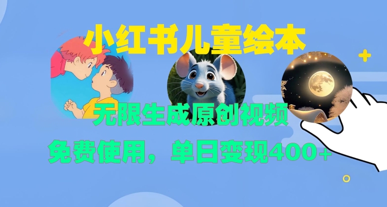 小红书儿童绘本，无限生成原创视频，免费使用，单日变现400+-511资料网