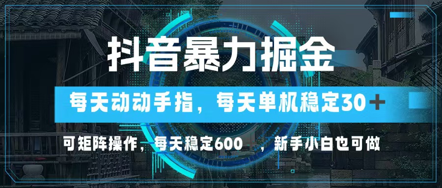 抖音暴力掘金，动动手指就可以，单机30+，可矩阵操作，每天稳定600+，…-511资料网