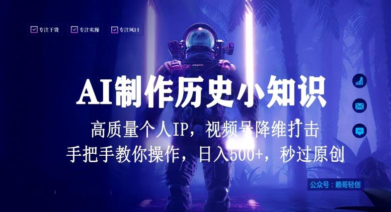 视频号AI制作历史小知识，日入1000+高质量原创个人ip，秒过原创，降维打击，全网首发【揭秘】-511资料网