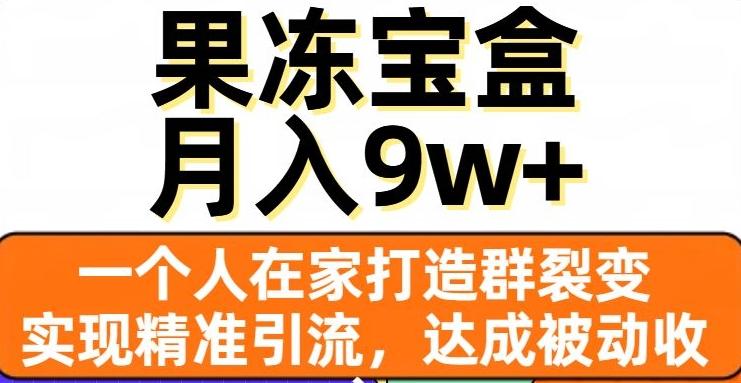 果冻宝盒，一个人在家打造群裂变，实现精准引流，达成被动收入，月入9w+-511资料网