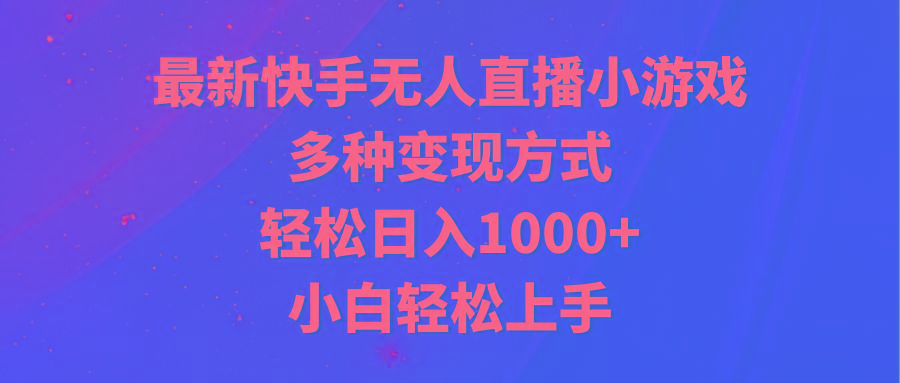 最新快手无人直播小游戏，多种变现方式，轻松日入1000+小白轻松上手-511资料网