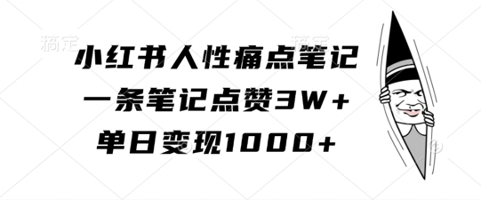 小红书人性痛点笔记，一条笔记点赞3W+，单日变现1k-511资料网