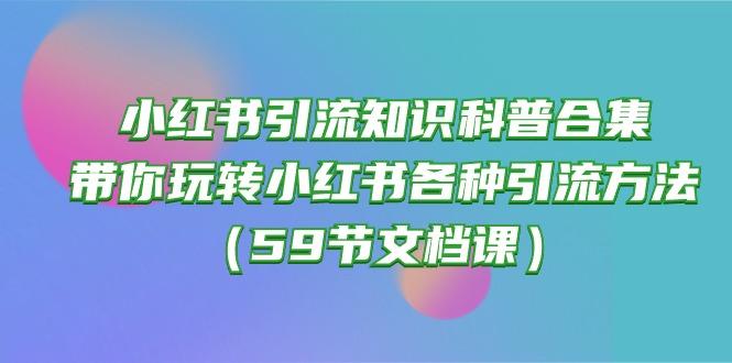 小红书引流知识科普合集，带你玩转小红书各种引流方法(59节文档课-511资料网